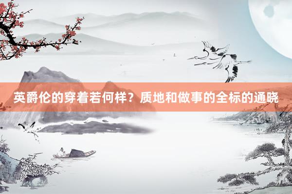英爵伦的穿着若何样？质地和做事的全标的通晓