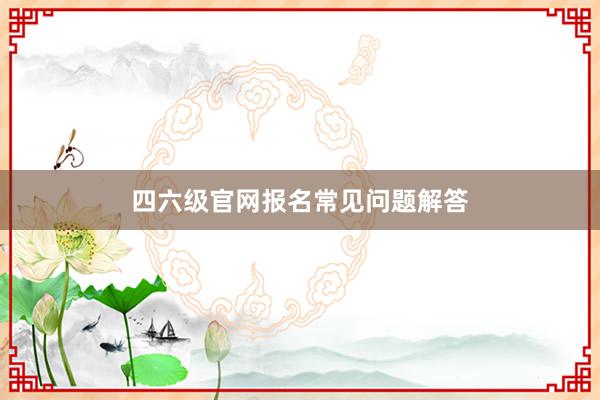 四六级官网报名常见问题解答